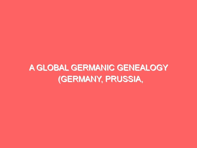 A Global Germanic Genealogy Germany Prussia Poland Austria Hungary Denmark Switzerland Russia etc DNA Project