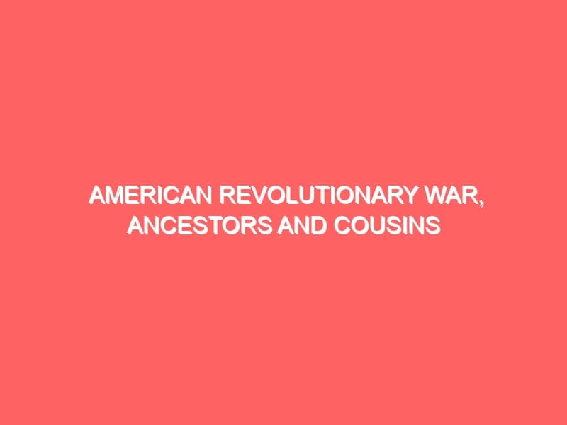 American Revolutionary War Ancestors and Cousins