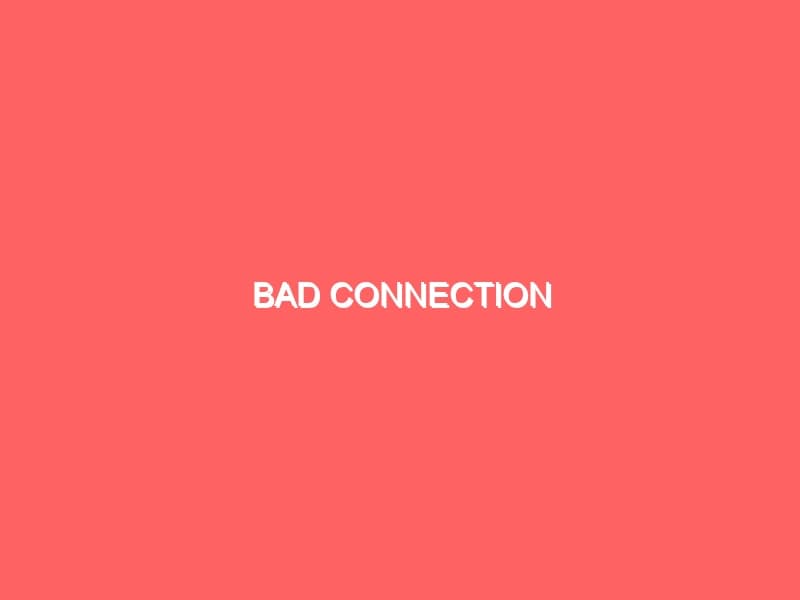 Bad Connection