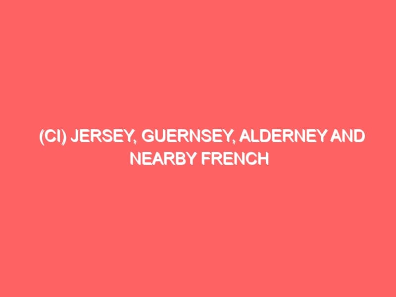 CI Jersey Guernsey Alderney and nearby French areas