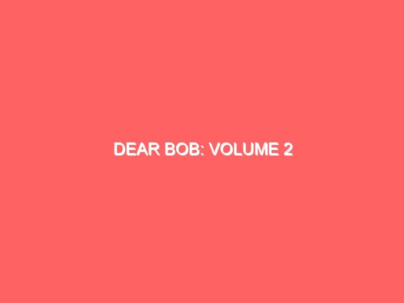 Dear Bob Volume 2