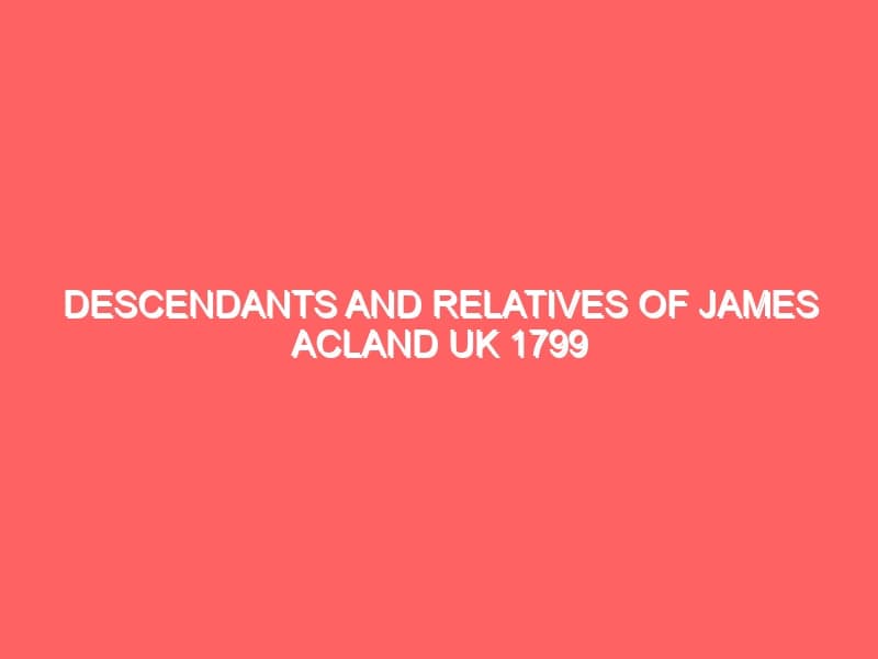 Descendants and Relatives of James Acland UK to