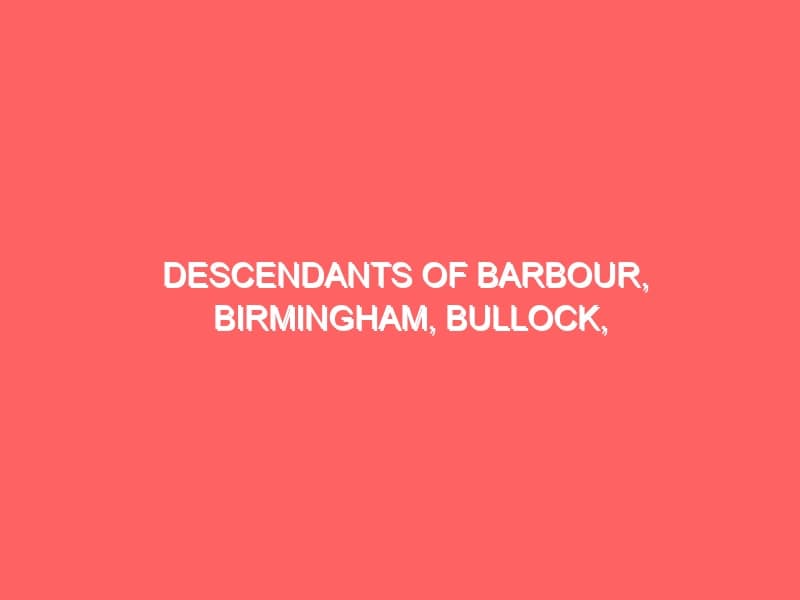 Descendants of Barbour Birmingham Bullock Chambers Choctaw Coffee Covington Macon Montgomery Lee Pike and Washington Alabama
