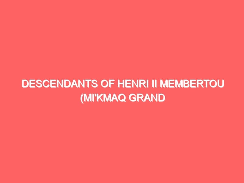 Descendants of Henri II Membertou Mikmaq Grand Chief