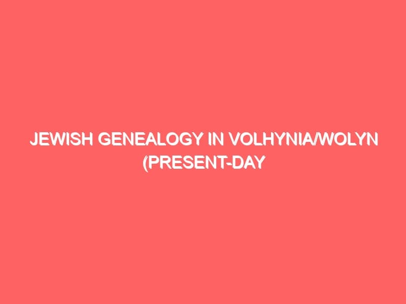 Jewish Genealogy in VolhyniaWolyn present day western Ukraine former Russia and Poland