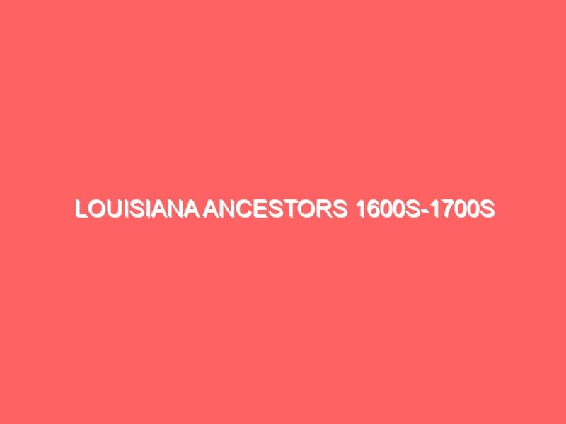 Louisiana Ancestors s s