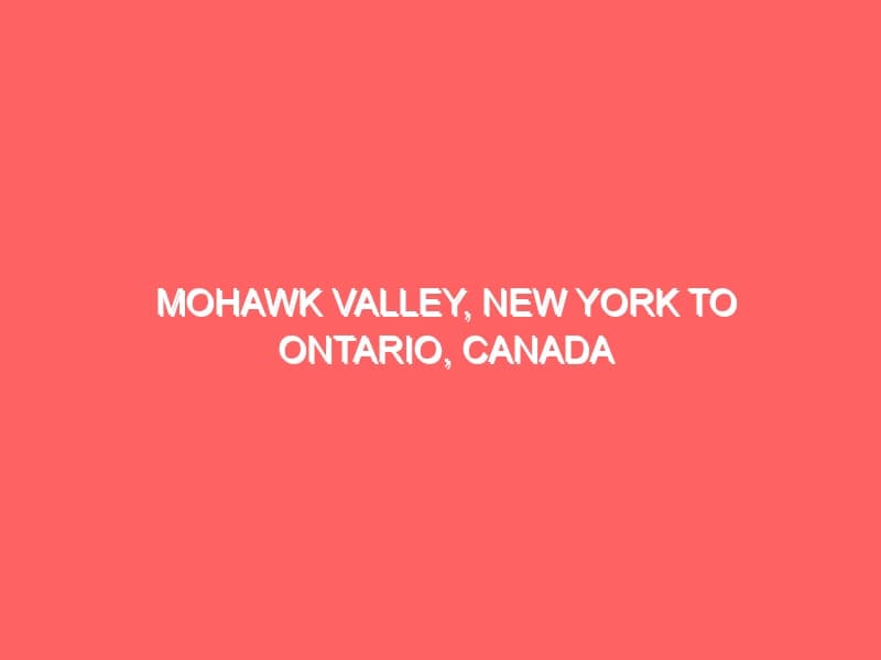 Mohawk Valley New York to Ontario Canada Loyalist Families