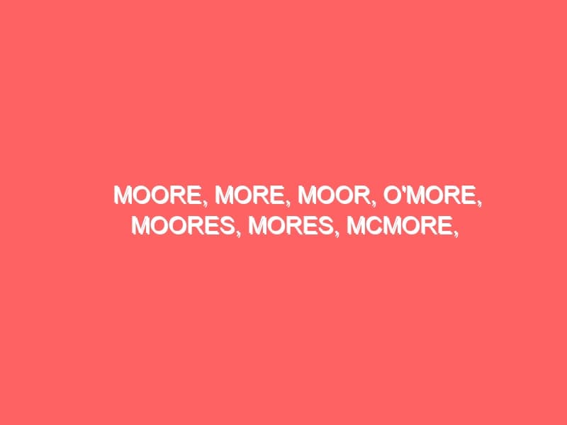 Moore More Moor OMore Moores Mores McMore Moire Moare MacMoore McMoir Moir Moors OMoore OMoire McMoare MacMoir MacMoare Mooer