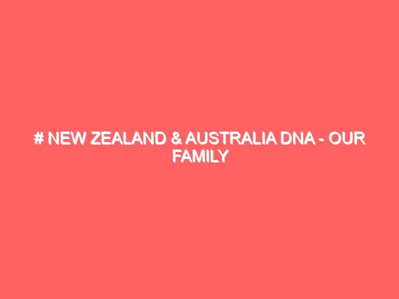 New Zealand Australia DNA our Family links