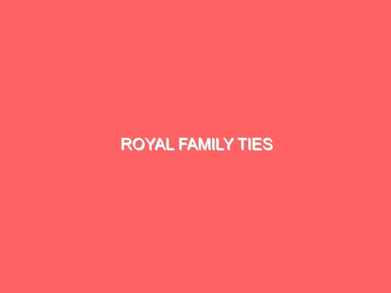 Royal Family Ties