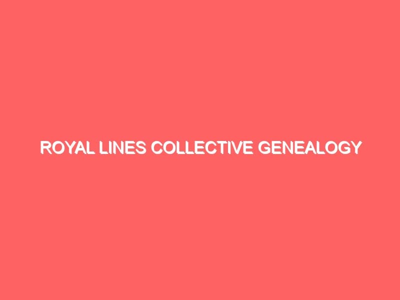 Royal Lines Collective Genealogy