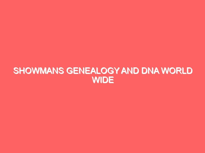 Showmans Genealogy and Dna World wide